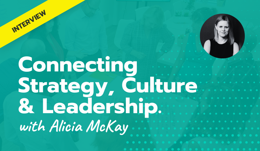 Connecting Strategy, Culture and Leadership | with Alicia McKay