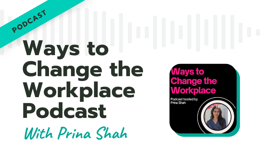 Ways to Change the Workplace with Prina Shah
