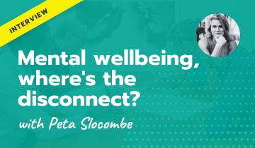 Mental wellbeing, where’s the disconnect? | with Peta Slocombe
