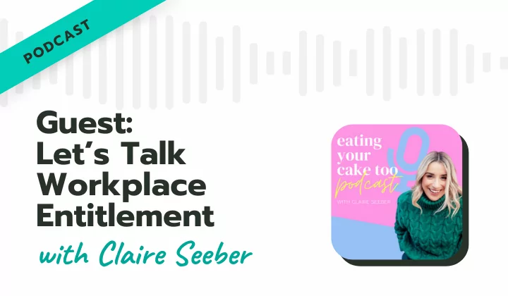 Let’s Talk Workplace Entitlement With Claire Seeber